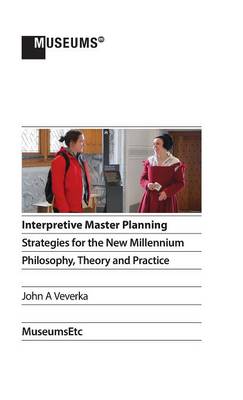 Interpretive Master Planning: Strategies for the New Millennium - Philosophy, Theory and Practice (Hardback)