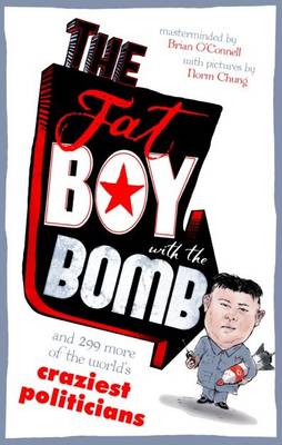 The Fat Boy with the Bomb and 299 of the World's Craziest Politicians (Paperback)