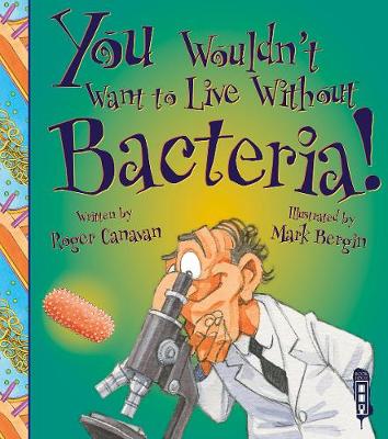 You Wouldn't Want To Live Without Bacteria! - You Wouldn't Want to Live Without (Paperback)