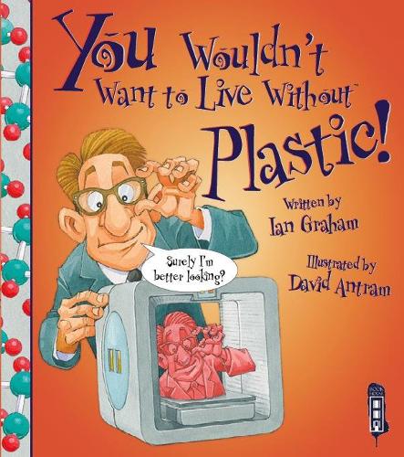 You Wouldn't Want To Live Without Plastic! - You Wouldn't Want to Live Without (Paperback)