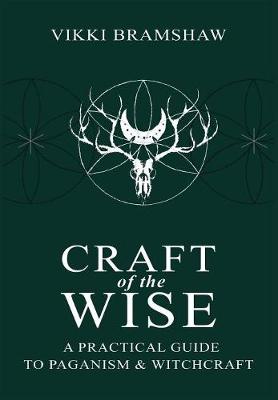 Craft of the Wise: A Practical Guide to Paganism & Witchcraft (Hardback)