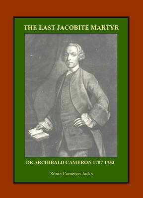 The Last Jacobite Martyr: Dr Archibald Cameron 1707-1753 (Paperback)