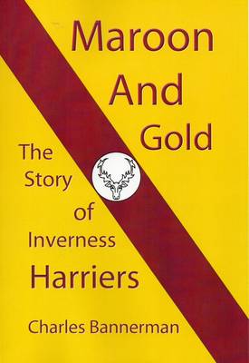 Maroon and Gold: The Story of Inverness Harriers (Paperback)