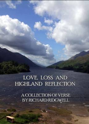 Love, Loss and Highland Reflection: A Collection of Verse by Richard Ridgewell (Paperback)