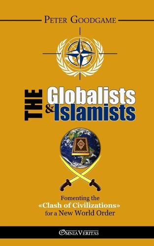 The Globalists & the Islamists: Fomenting the "Clash of Civilizations" for a New World Order (Paperback)