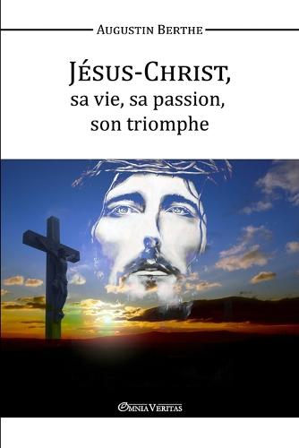 Jesus-Christ, Sa Vie, Sa Passion, Son Triomphe (Paperback)