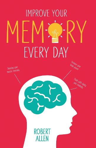 Improve Your Memory: Develop your memory muscle * Increase your brain power * Think with clarity and creativity (Paperback)