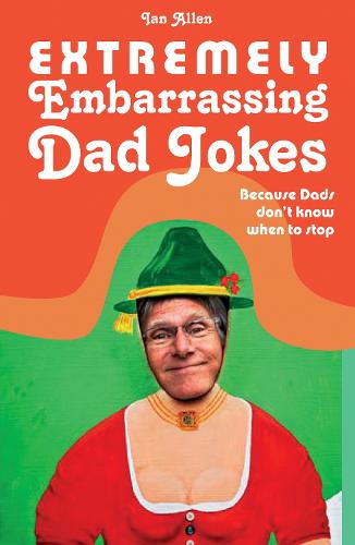 Extremely Embarrassing Dad Jokes: Because Dads don't know when to stop (Hardback)