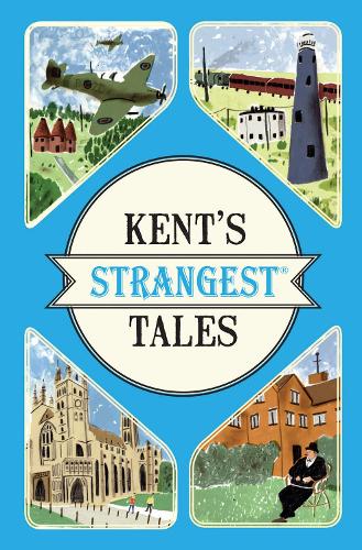 Kent's Strangest Tales: Extraordinary but true stories from a very curious county - Strangest (Paperback)