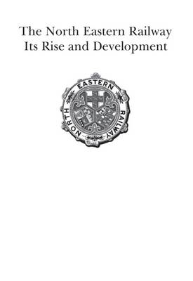 The North Eastern Railway: It's Rise and Development (Paperback)