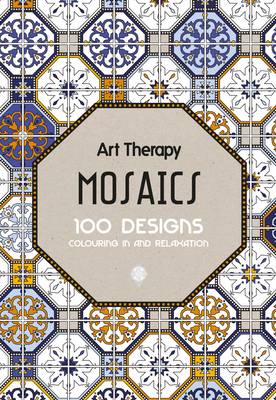 Art Therapy: Mosaics: 100 Designs Colouring in and Relaxation (Hardback)