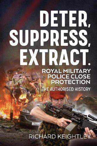 Deter Suppress Extract!: Royal Military Police Close Protection, the Authorised History (Paperback)
