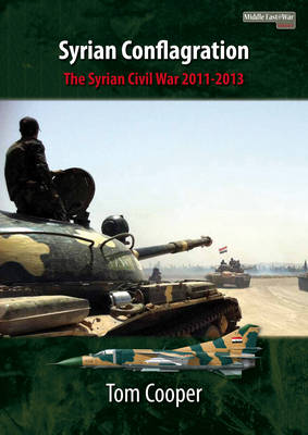 Syrian Conflagration: The Syrian Civil War, 2011-2013 - Middle East@War (Paperback)