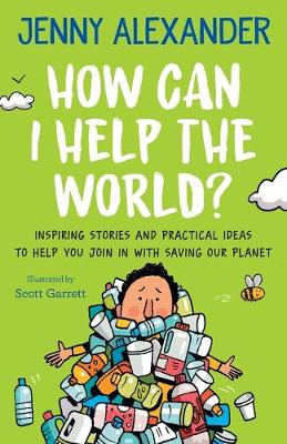 How Can I Help the World?: Inspiring stories and practical ideas to help you join in with saving our planet (Paperback)