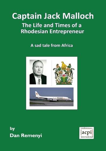 Captain Jack Malloch the Life and Times of a Rhodesian Entrepreneur: A Sad Tale from Africa (Paperback)