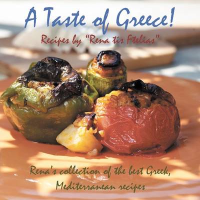 A Taste of Greece! - Recipes by "Rena tis Ftelias": Rena's Collection of the Best Greek, Mediterranean Recipes! (Hardback)