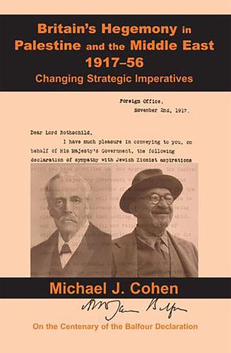 Britain's Hegemony in Palestine and the Middle East, 1917-56: Changing Strategic Imperatives (Hardback)