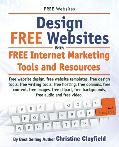 Free Websites. Design Free Websites with Free Internet Marketing Tools and Resources. Free Website Design, Free Website Templates, Free Writing Tools, (Paperback)