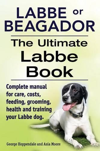 Labbe or Beagador. The Ultimate Labbe Book. Complete manual for care, costs, feeding, grooming, health and training your Labbe dog. (Paperback)
