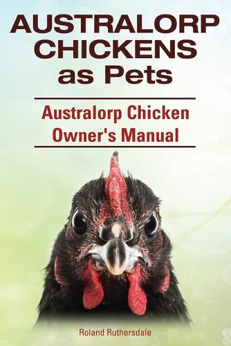 Australorp Chickens as Pets. Australorp Chicken Owner's Manual. (Paperback)