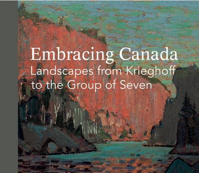 Embracing Canada: Landscapes from Krieghoff to the Group of Seven (Hardback)
