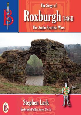 The Siege of Roxburgh 1460 - Bretwalda Battles 15 (Paperback)
