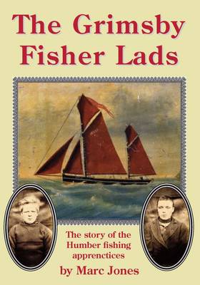 The Grimsby Fisher Lads: The Story of the Humber Fishing Apprentices (Paperback)