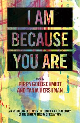 I am Because You are: An Anthology of New Writing Celebrating the Centenary of Einstein's General Theory of Relativity (Paperback)
