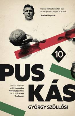 Puskas: Madrid, Magyars and the Amazing Adventures of the World's Greatest Goalscorer (Hardback)