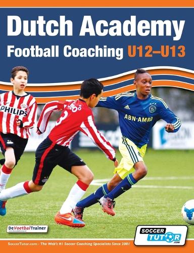 Dutch Academy Football Coaching (U12-13) - Technical and Tactical Practices from Top Dutch Coaches (Paperback)
