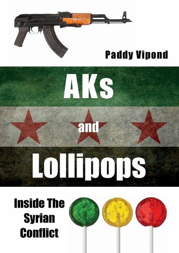 AKs and Lollipops: Inside the Syrian Conflict (Paperback)