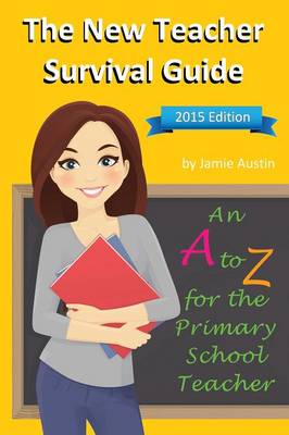 The New Teacher Survival Guide: An A-Z for the Primary School Teacher (Paperback)