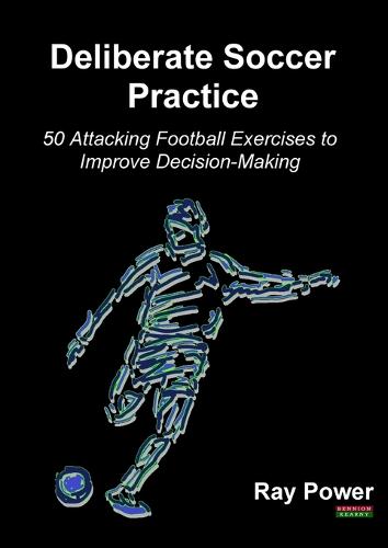 Deliberate Soccer Practice: 50 Attacking Football Exercises to Improve Decision-Making (Paperback)