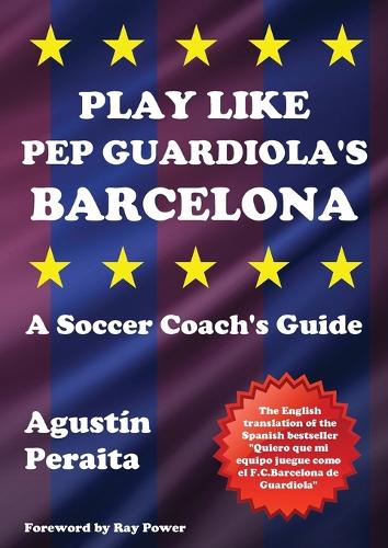 Play Like Pep Guardiola's Barcelona: A Soccer Coach's Guide (Paperback)