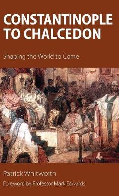 Constantinople to Chalcedon: Shaping the World to Come (Hardback)