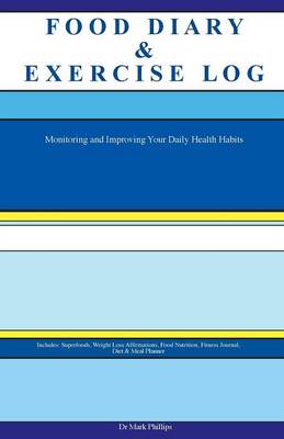 Food Diary & Exercise Log. Monitoring and Improving Your Daily Health Habits. Includes: Superfoods, Weight Loss Affirmations, Food Nutrition, Fitness (Paperback)