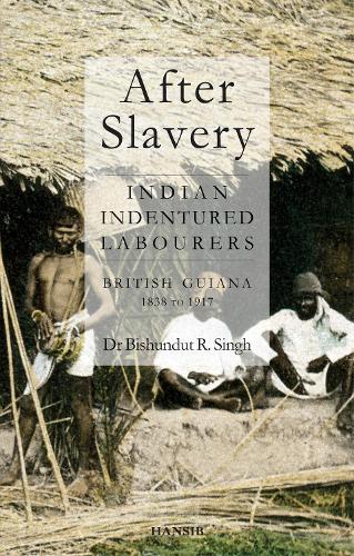 After Slavery: Indian Indentured Labourers British Guiana, 1838 To 1917 (Paperback)