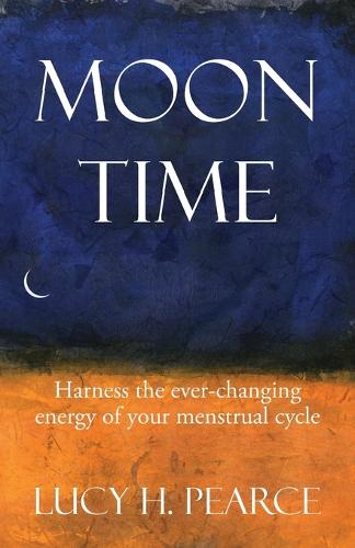 Moon Time: Harness the Ever-Changing Energy of your Menstrual Cycle (Paperback)