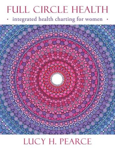 Full Circle Health: Integrated Health Charting for Women (Paperback)