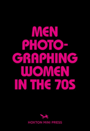 Men Photographing Women In The 70s (Paperback)