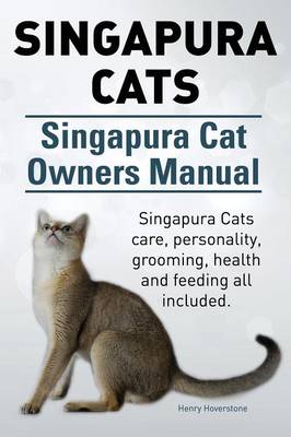 Singapura Cats. Singapura Cat Owners Manual. Singapura Cats Care, Personality, Grooming, Health and Feeding All Included. (Paperback)