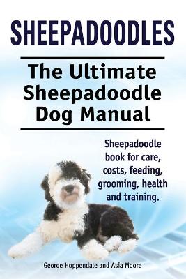 Sheepadoodles. Ultimate Sheepadoodle Dog Manual. Sheepadoodle Book for Care, Costs, Feeding, Grooming, Health and Training. (Paperback)