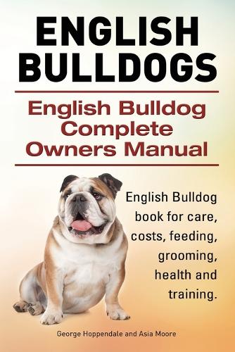 English Bulldogs. English Bulldog Complete Owners Manual. English Bulldog Book for Care, Costs, Feeding, Grooming, Health and Training. (Paperback)
