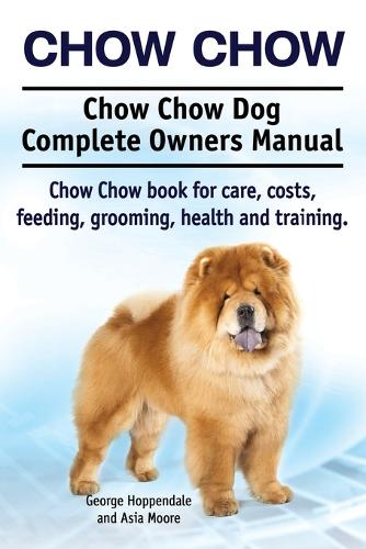 Chow Chow. Chow Chow Dog Complete Owners Manual. Chow Chow book for care, costs, feeding, grooming, health and training. (Paperback)