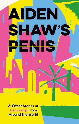 Aiden Shaw's Penis and Other Stories of Censorship From Around the World (Hardback)