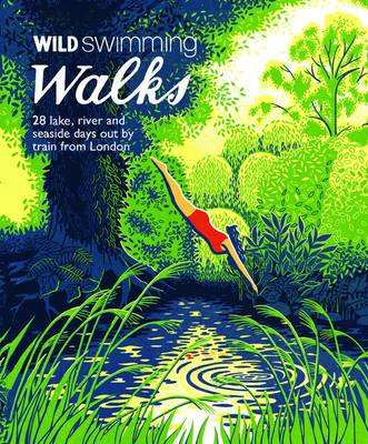 Wild Swimming Walks: 28 River, Lake and Seaside Days Out by Train from London (Paperback)