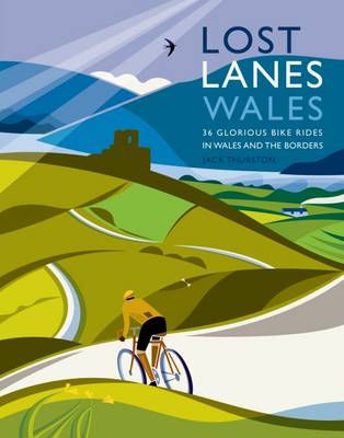 Lost Lanes Wales: 36 Glorious Bike Rides in Wales and the Borders - Lost Lanes (Paperback)