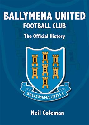 Ballymena United Football Club: The Official History (Paperback)