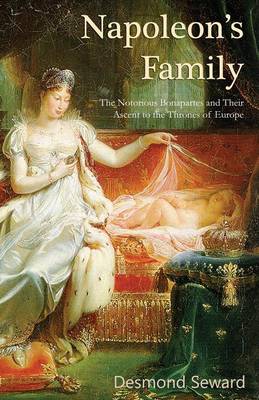 Napoleon's Family: The Notorious Bonapartes and Their Ascent to the Thrones of Europe (Paperback)