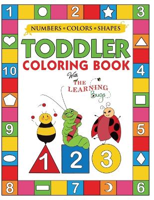 My Numbers, Colors and Shapes Toddler Coloring Book with The Learning Bugs: Fun Children's Activity Coloring Books for Toddlers and Kids Ages 2, 3, 4 & 5 for Kindergarten & Preschool Prep Success (Paperback)